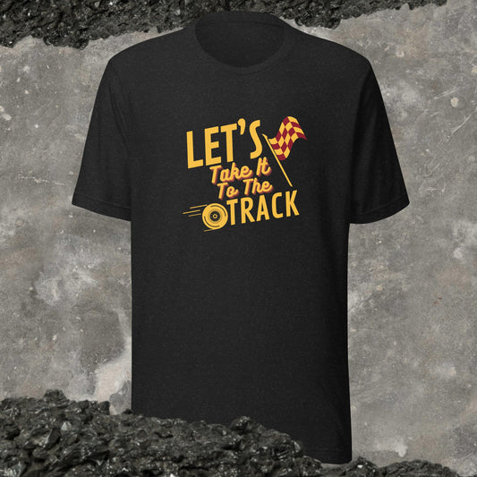 Let's Take It To The Track Adults Unisex t-shirt